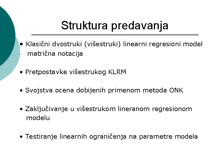 Struktura predavanja • Klasični dvostruki (višestruki) linearni regresioni model - matrična notacija • Pretpostavke