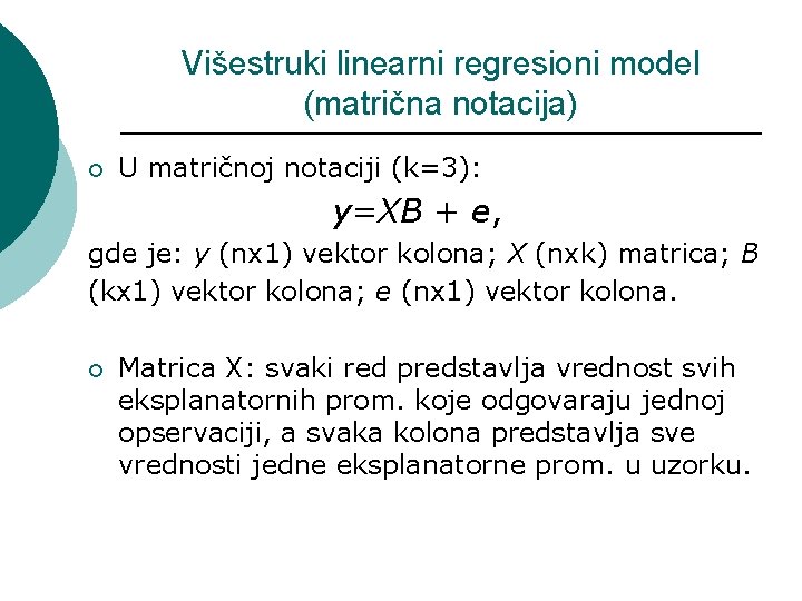 Višestruki linearni regresioni model (matrična notacija) ¡ U matričnoj notaciji (k=3): y=XB + e,