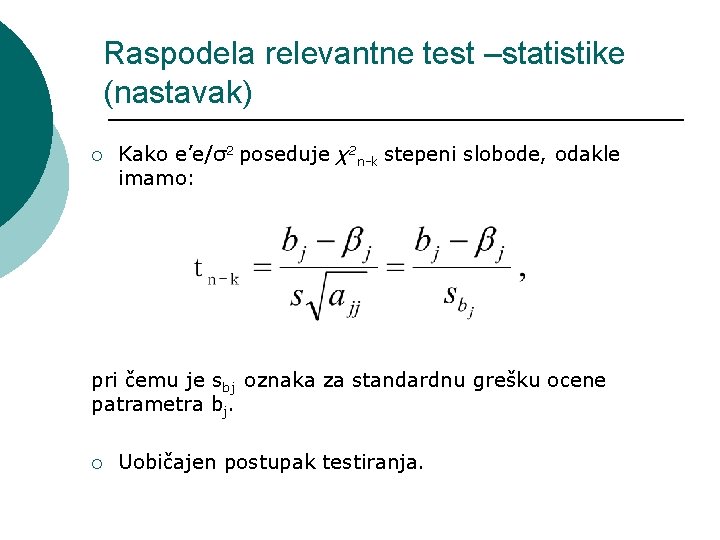 Raspodela relevantne test –statistike (nastavak) ¡ Kako e’e/σ2 poseduje χ2 n-k stepeni slobode, odakle