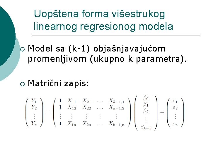 Uopštena forma višestrukog linearnog regresionog modela ¡ ¡ Model sa (k-1) objašnjavajućom promenljivom (ukupno