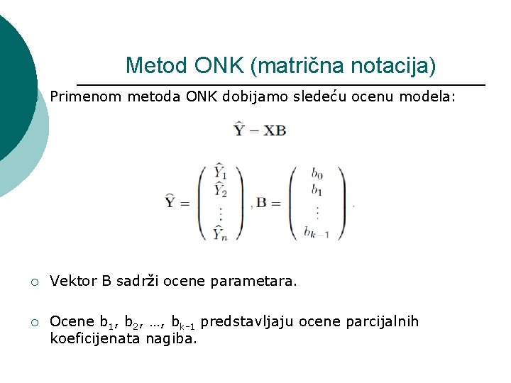 Metod ONK (matrična notacija) ¡ Primenom metoda ONK dobijamo sledeću ocenu modela: ¡ Vektor