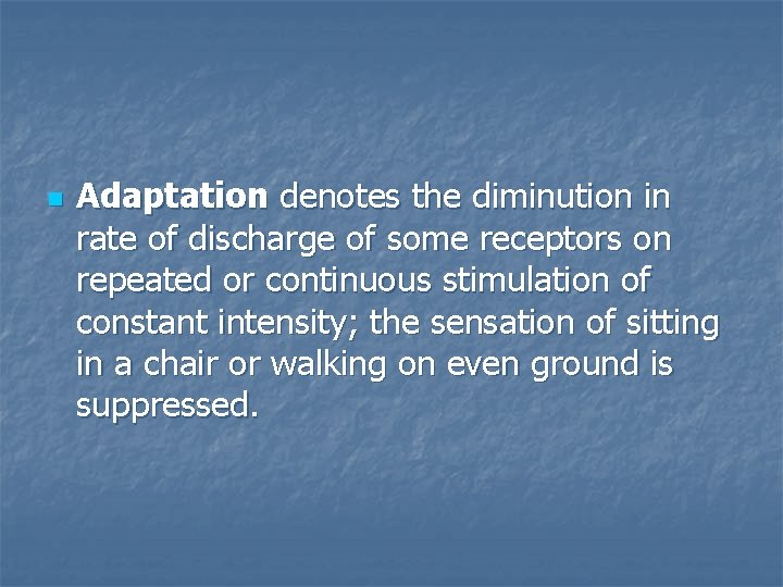 n Adaptation denotes the diminution in rate of discharge of some receptors on repeated