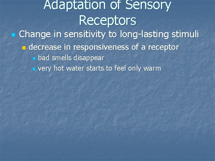 Adaptation of Sensory Receptors n Change in sensitivity to long-lasting stimuli n decrease in