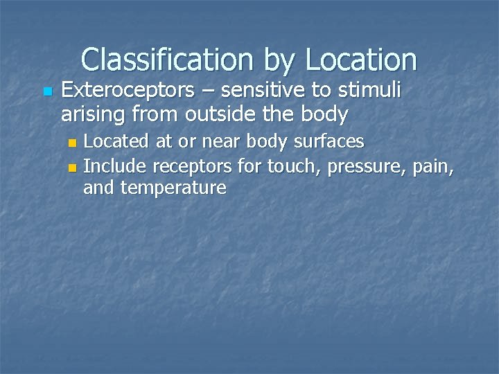 Classification by Location n Exteroceptors – sensitive to stimuli arising from outside the body