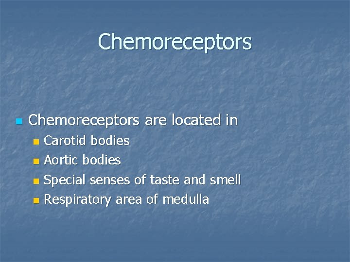 Chemoreceptors n Chemoreceptors are located in Carotid bodies n Aortic bodies n Special senses