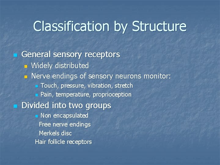 Classification by Structure n General sensory receptors n n Widely distributed Nerve endings of