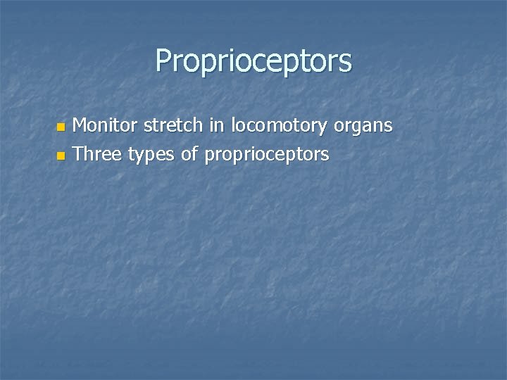 Proprioceptors Monitor stretch in locomotory organs n Three types of proprioceptors n 