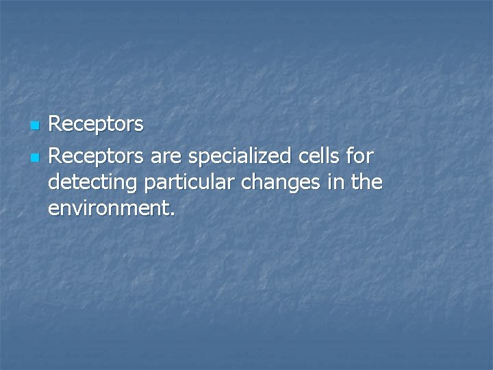 n n Receptors are specialized cells for detecting particular changes in the environment. 