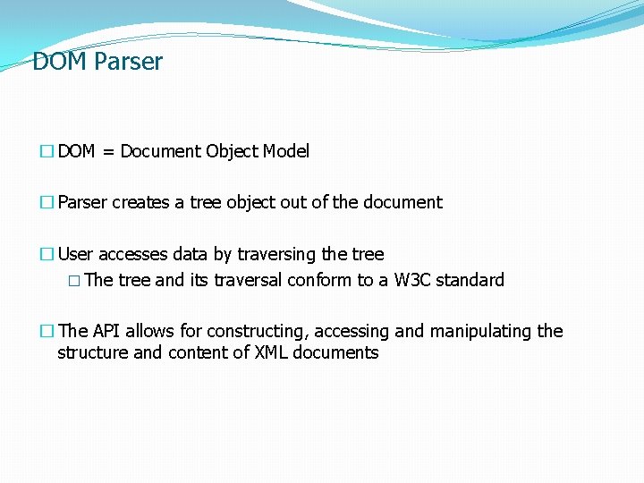 DOM Parser � DOM = Document Object Model � Parser creates a tree object