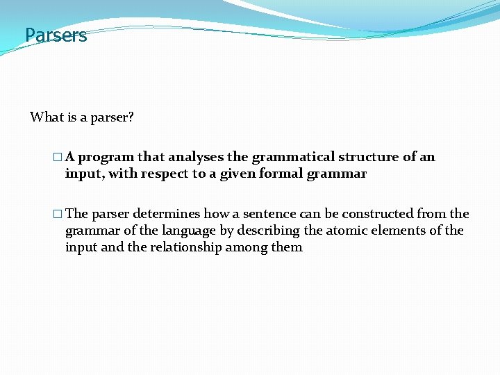 Parsers What is a parser? � A program that analyses the grammatical structure of