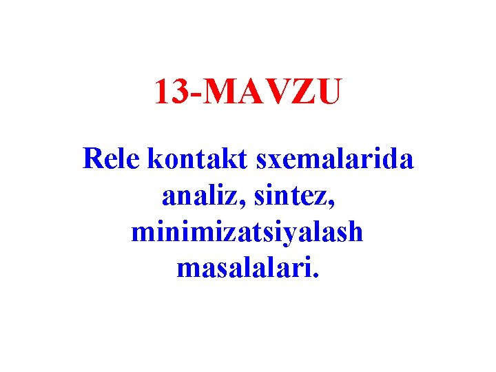 13 -MAVZU Rele kontakt sxemalarida analiz, sintez, minimizatsiyalash masalalari. 