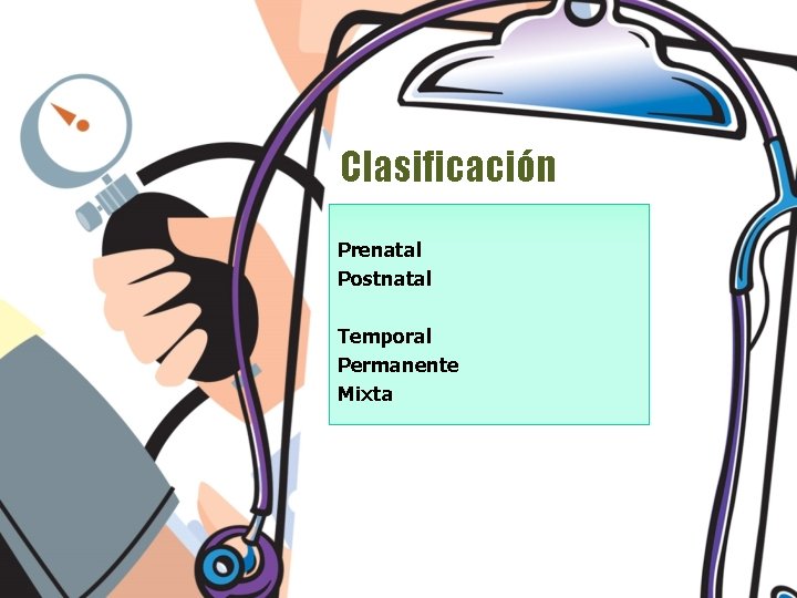 Clasificación Prenatal Postnatal Temporal Permanente Mixta Clasificación Prenatal Postnatal Temporal Permanente Mixta