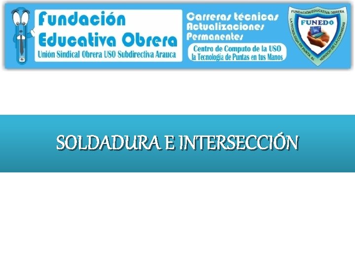 SOLDADURA E INTERSECCIÓN 