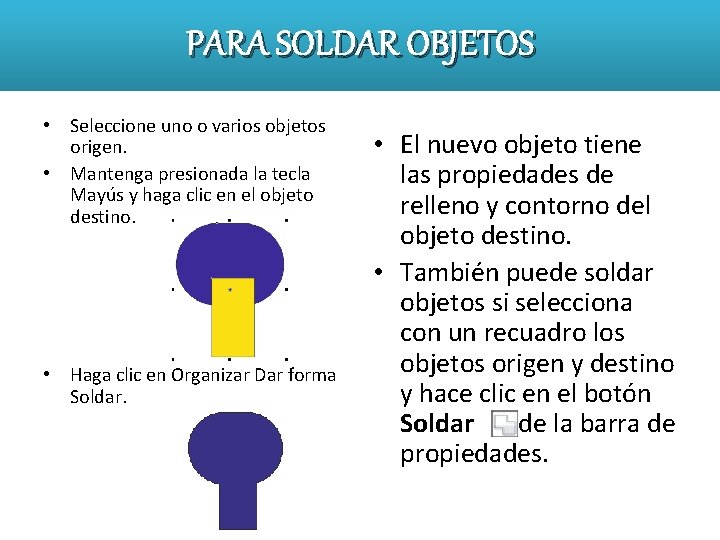 PARA SOLDAR OBJETOS • Seleccione uno o varios objetos origen. • Mantenga presionada la