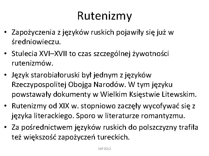 Rutenizmy • Zapożyczenia z języków ruskich pojawiły się już w średniowieczu. • Stulecia XVI–XVII