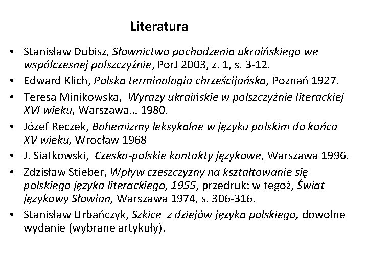 Literatura • Stanisław Dubisz, Słownictwo pochodzenia ukraińskiego we współczesnej polszczyźnie, Por. J 2003, z. Literatura • Stanisław Dubisz, Słownictwo pochodzenia ukraińskiego we współczesnej polszczyźnie, Por. J 2003, z.