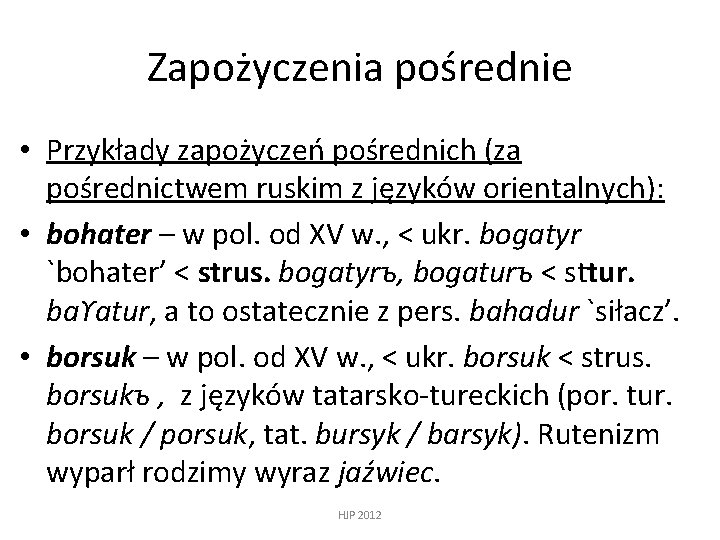 Zapożyczenia pośrednie • Przykłady zapożyczeń pośrednich (za pośrednictwem ruskim z języków orientalnych): • bohater