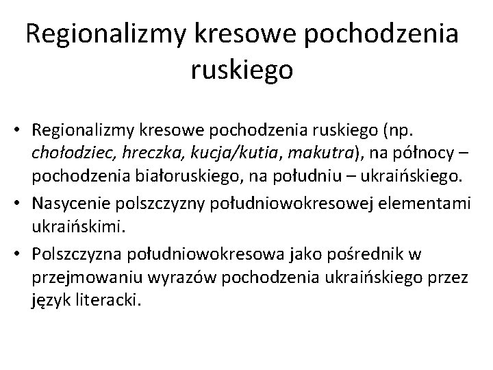 Regionalizmy kresowe pochodzenia ruskiego • Regionalizmy kresowe pochodzenia ruskiego (np. chołodziec, hreczka, kucja/kutia, makutra),