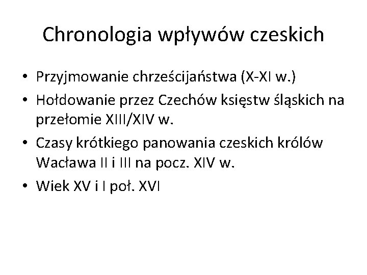 Chronologia wpływów czeskich • Przyjmowanie chrześcijaństwa (X-XI w. ) • Hołdowanie przez Czechów księstw Chronologia wpływów czeskich • Przyjmowanie chrześcijaństwa (X-XI w. ) • Hołdowanie przez Czechów księstw