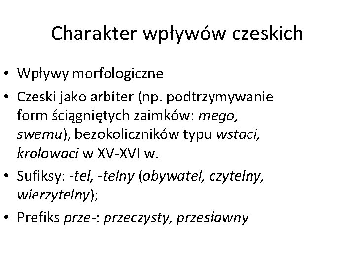 Charakter wpływów czeskich • Wpływy morfologiczne • Czeski jako arbiter (np. podtrzymywanie form ściągniętych