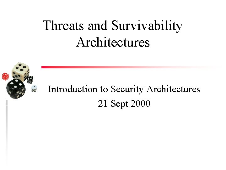 Threats and Survivability Architectures Introduction to Security Architectures 21 Sept 2000 