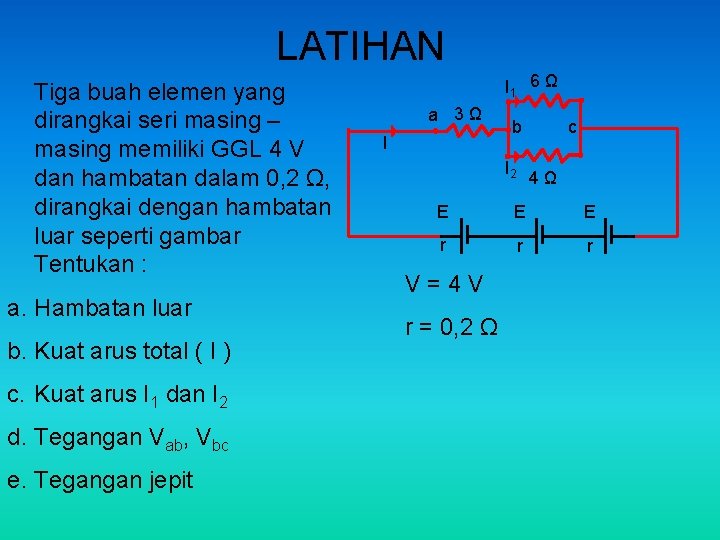 LATIHAN Tiga buah elemen yang dirangkai seri masing – masing memiliki GGL 4 V