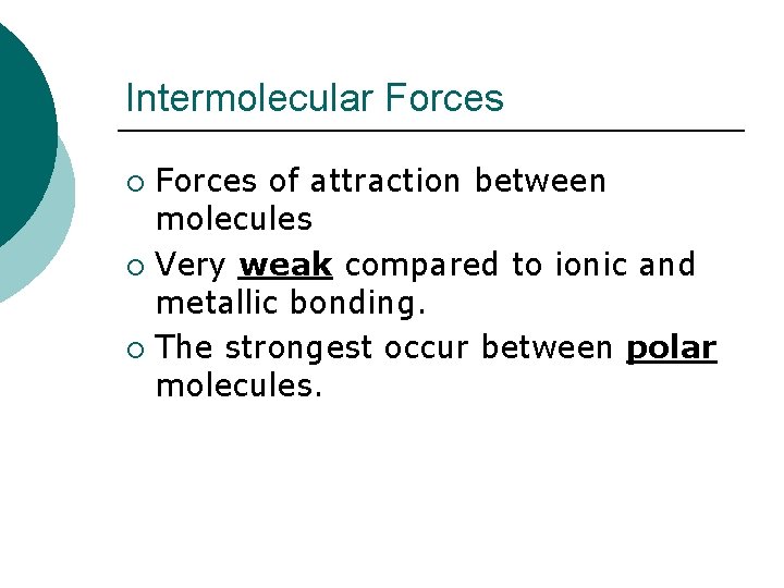 Intermolecular Forces of attraction between molecules ¡ Very weak compared to ionic and metallic