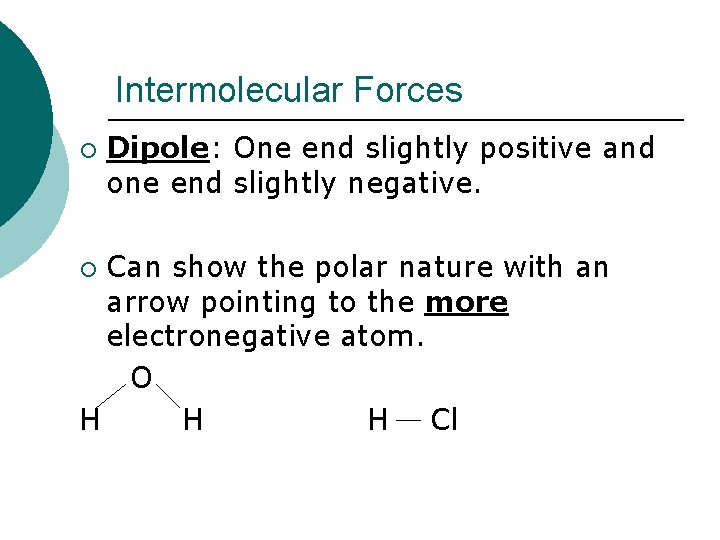 Intermolecular Forces ¡ Dipole: One end slightly positive and one end slightly negative. Can