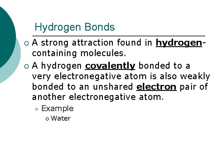 Hydrogen Bonds A strong attraction found in hydrogencontaining molecules. ¡ A hydrogen covalently bonded