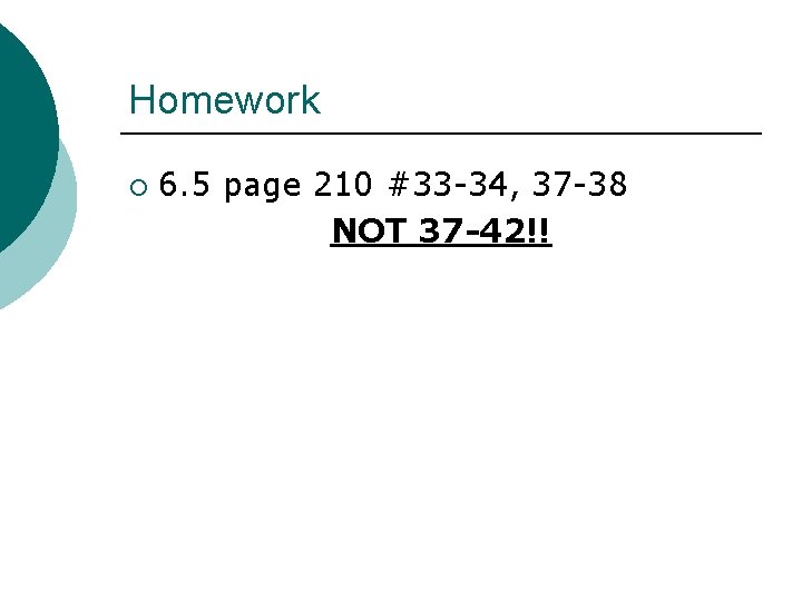 Homework ¡ 6. 5 page 210 #33 -34, 37 -38 NOT 37 -42!! 