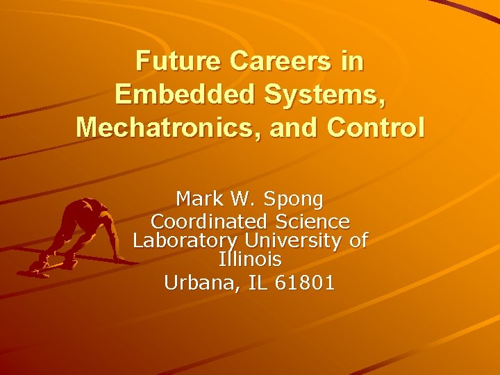 Future Careers in Embedded Systems, Mechatronics, and Control Mark W. Spong Coordinated Science Laboratory