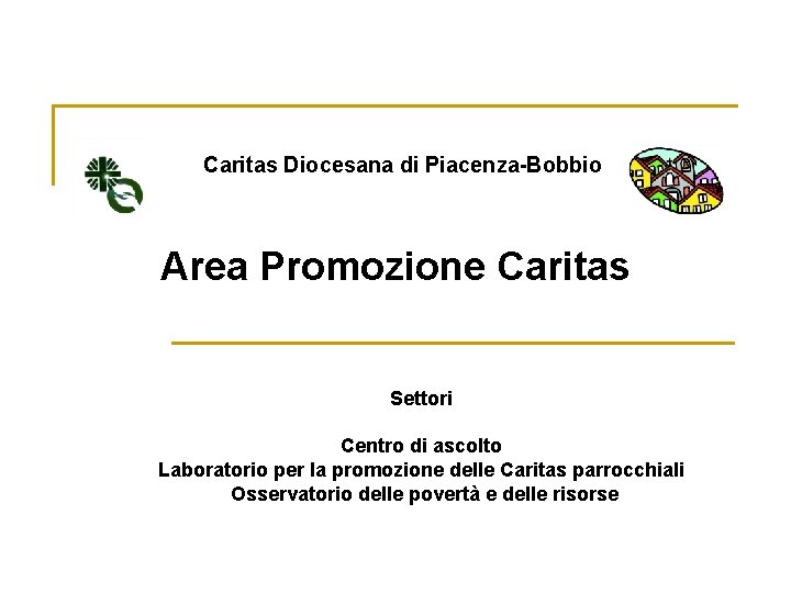 Caritas Diocesana di Piacenza-Bobbio Area Promozione Caritas Settori Centro di ascolto Laboratorio per la