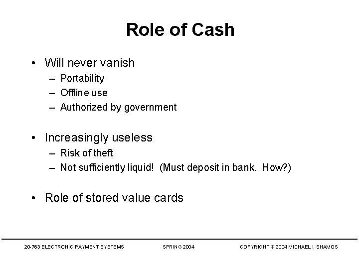Role of Cash • Will never vanish – Portability – Offline use – Authorized
