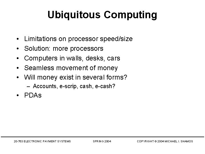 Ubiquitous Computing • • • Limitations on processor speed/size Solution: more processors Computers in