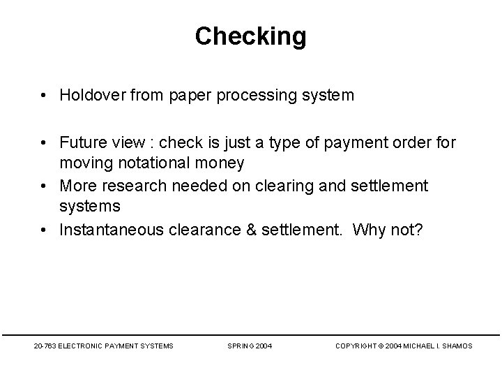 Checking • Holdover from paper processing system • Future view : check is just