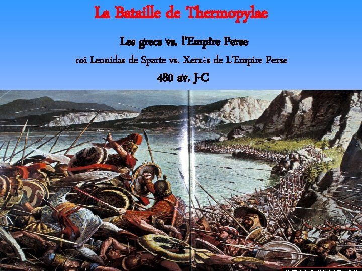 La Bataille de Thermopylae Les grecs vs. l’Empire Perse roi Leonidas de Sparte vs.