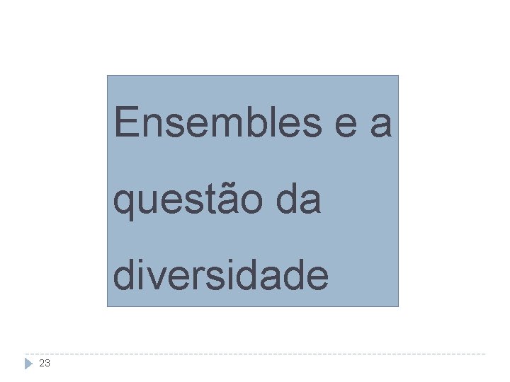 Ensembles e a questão da diversidade 23 