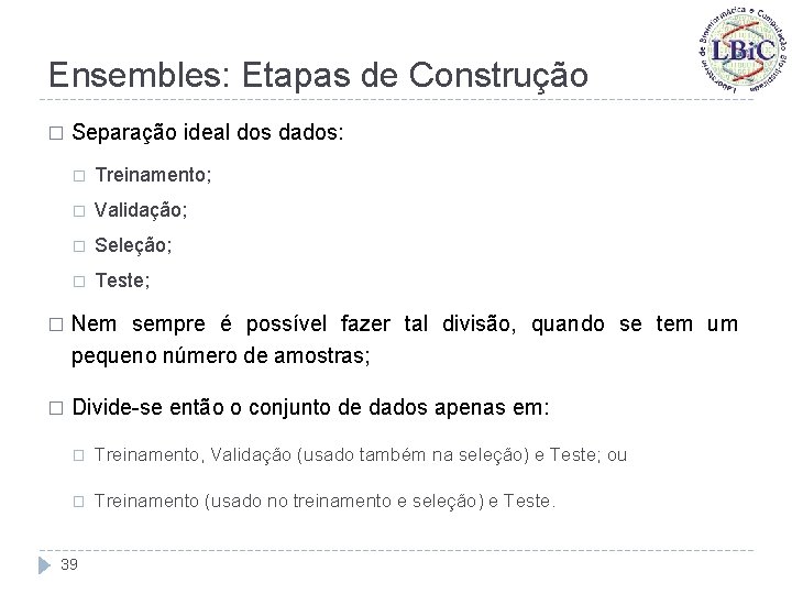 Ensembles: Etapas de Construção � Separação ideal dos dados: � Treinamento; � Validação; �