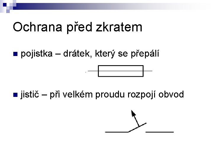 Ochrana před zkratem n pojistka – drátek, který se přepálí n jistič – při