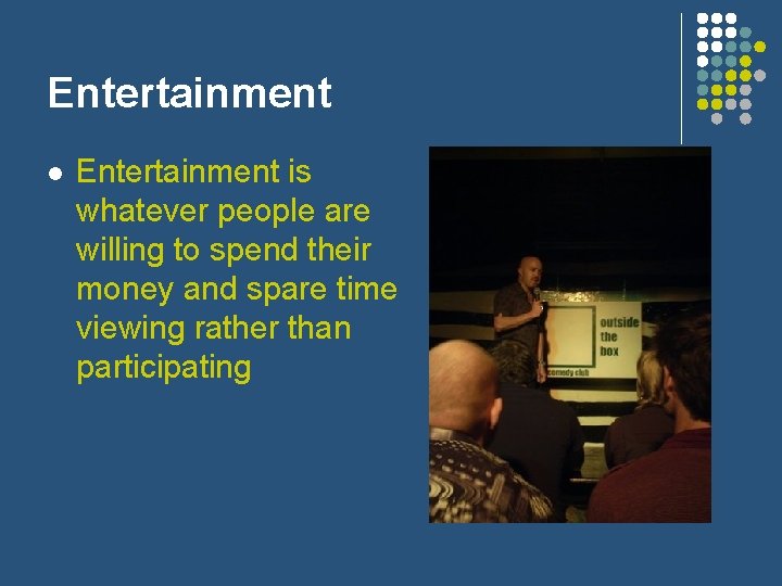 Entertainment l Entertainment is whatever people are willing to spend their money and spare
