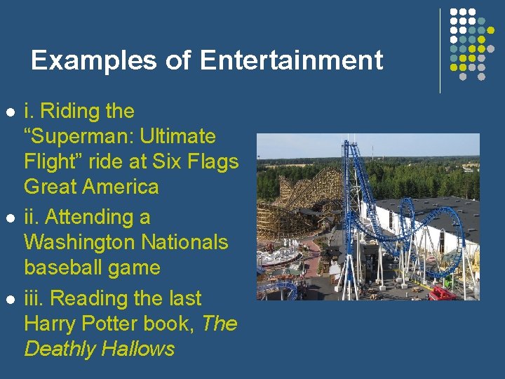 Examples of Entertainment l l l i. Riding the “Superman: Ultimate Flight” ride at