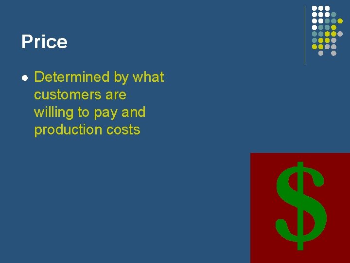 Price l Determined by what customers are willing to pay and production costs 