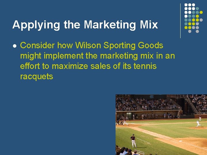 Applying the Marketing Mix l Consider how Wilson Sporting Goods might implement the marketing