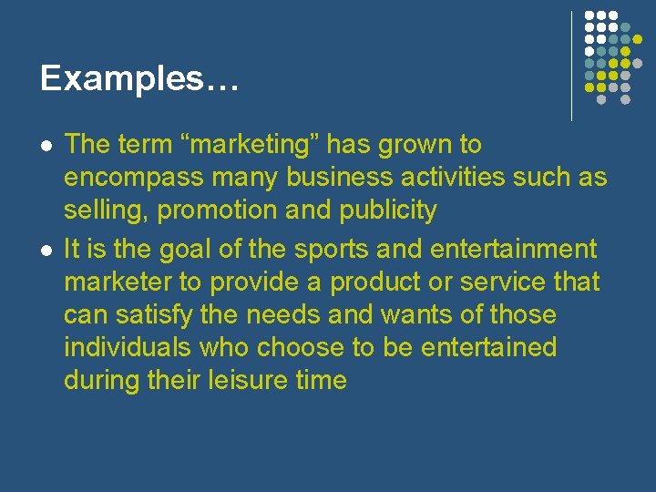 Examples… l l The term “marketing” has grown to encompass many business activities such