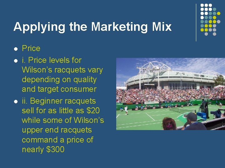 Applying the Marketing Mix l l l Price i. Price levels for Wilson’s racquets