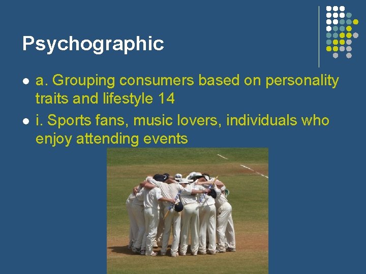 Psychographic l l a. Grouping consumers based on personality traits and lifestyle 14 i.