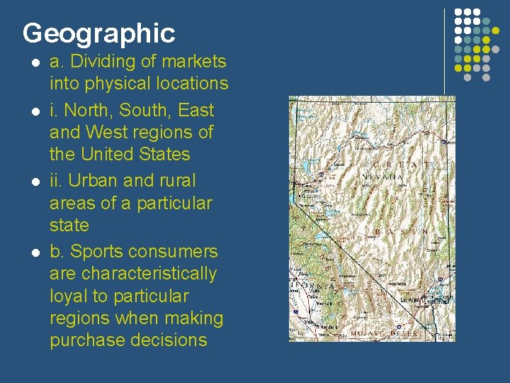 Geographic l l a. Dividing of markets into physical locations i. North, South, East
