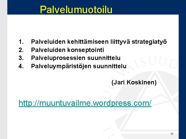 Palvelumuotoilu 1. 2. 3. 4. Palveluiden kehittämiseen liittyvä strategiatyö Palveluiden konseptointi Palveluprosessien suunnittelu Palveluympäristöjen