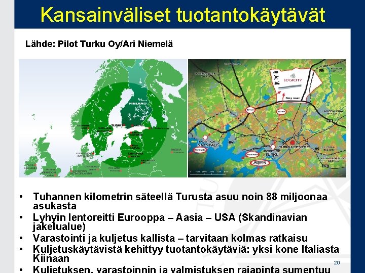 Kansainväliset tuotantokäytävät Lähde: Pilot Turku Oy/Ari Niemelä • Tuhannen kilometrin säteellä Turusta asuu noin Kansainväliset tuotantokäytävät Lähde: Pilot Turku Oy/Ari Niemelä • Tuhannen kilometrin säteellä Turusta asuu noin