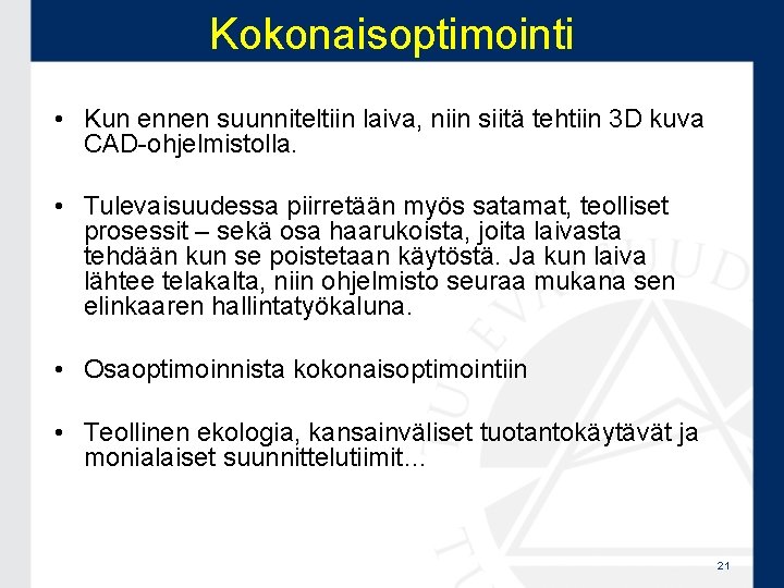 Kokonaisoptimointi • Kun ennen suunniteltiin laiva, niin siitä tehtiin 3 D kuva CAD-ohjelmistolla. •